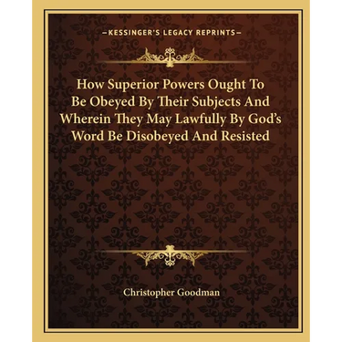 How Superior Powers Ought To Be Obeyed By Their Subjects And Wherein They May Lawfully By God's Word Be Disobeyed And Resisted