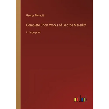 Complete Short Works of George Meredith: in large print