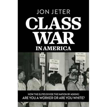 Class War in America: How the Elites Divide the Nation by Asking: Are you a Worker or are you White?