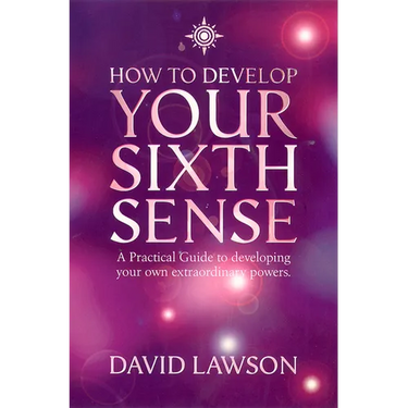 How to Develop Your Sixth Sense: A practical guide to developing your own extraordinary powers