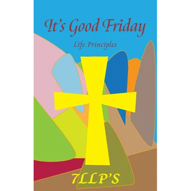 It's Good Friday: 7LLP's Life Principles
