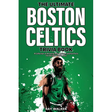 The Ultimate Boston Celtics Trivia Book: A Collection of Amazing Trivia Quizzes and Fun Facts for Die-Hard Celtics Fans!