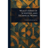 Weale's Series of Scientific and Technical Works