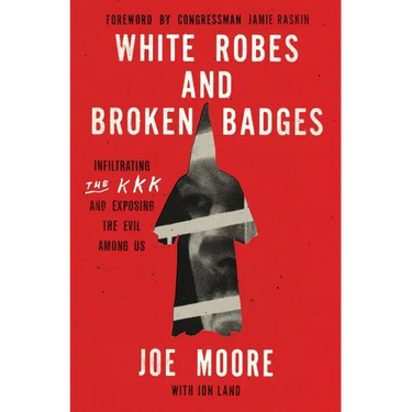 White Robes and Broken Badges: Infiltrating the KKK and Exposing the Evil Among Us