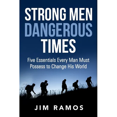 Strong Men Dangerous Times: Five Essentials Every Man Must Possess to Change His World
