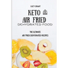 Keto Air Fried Dehydrated Food: The Ultimate Air Fried Dehydrated Recipes