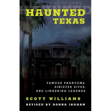 Haunted Texas: Famous Phantoms, Sinister Sites, and Lingering Legends