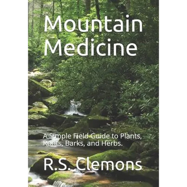 Mountain Medicine: A Simple Field Guide to Plants, Roots, Barks, and Herbs.