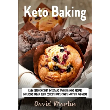 Keto Baking: Easy Keto Diet Sweet and Savory Baking Recipes including Bread, Buns, Cookies, Bars, Cakes, and Muffins