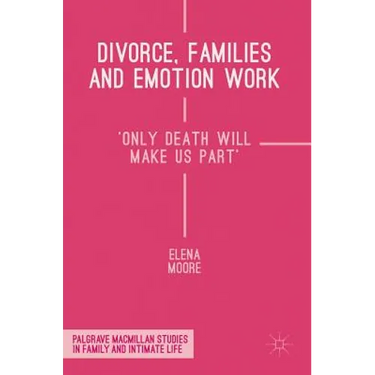 Divorce, Families and Emotion Work: 'Only Death Will Make Us Part'