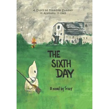 The Sixth Day: A Story of Freedom Summer in Alabama in 1965