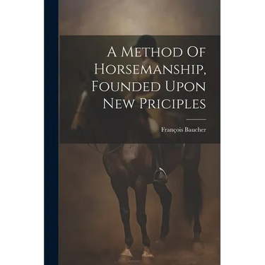 A Method Of Horsemanship, Founded Upon New Priciples