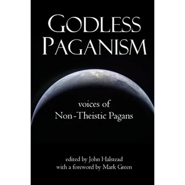 Godless Paganism: Voices of Non-Theistic Pagans