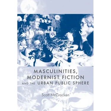 Masculinities, Modernist Fiction and the Urban Public Sphere