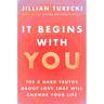 It Begins with You: The 9 Hard Truths about Love That Will Change Your Life