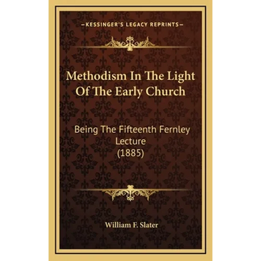 Methodism In The Light Of The Early Church: Being The Fifteenth Fernley Lecture (1885)