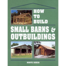 How to Build Small Barns & Outbuildings