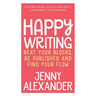 Happy Writing: Beat Your Blocks, Be Published and Find Your Flow