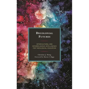Decolonial Futures: Intercultural and Interreligious Intelligence for Theological Education