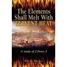 The Elements Shall Melt With Fervent Heat: A Study of 2 Peter 3