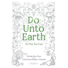 Do Unto Earth: It's Not Too Late