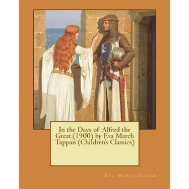 In the Days of Alfred the Great.(1900) by Eva March Tappan (Children's Classics)