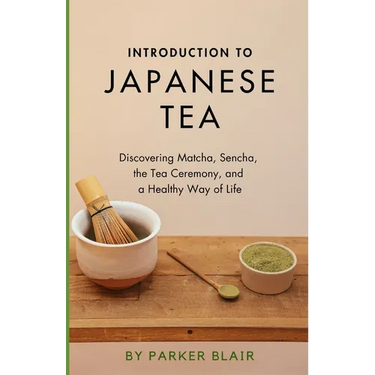 Introduction to Japanese Tea: Discovering Matcha, Sencha, the Tea Ceremony, and a Healthy Way of Life