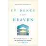 Evidence for Heaven: Near-Death Experiences and the Mounting Case for the Afterlife