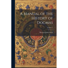 A Manual of the History of Dogmas; Volume 1