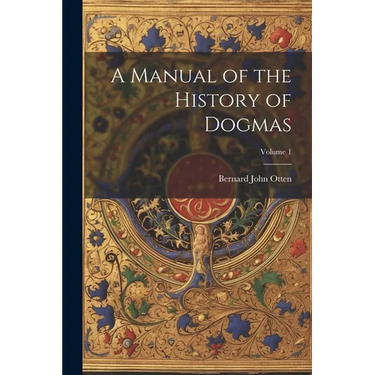A Manual of the History of Dogmas; Volume 1