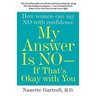 My Answer Is No--If That's Okay with You: How Women Can Say No with Confidence