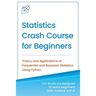 Statistics Crash Course for Beginners: Theory and Applications of Frequentist and Bayesian Statistics Using Python