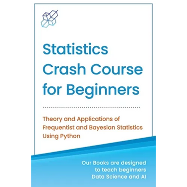 Statistics Crash Course for Beginners: Theory and Applications of Frequentist and Bayesian Statistics Using Python