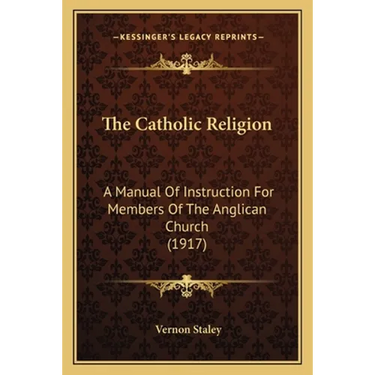 The Catholic Religion: A Manual Of Instruction For Members Of The Anglican Church (1917)