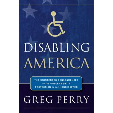 Disabling America: The Unintended Consequences of the Government's Protection of the Handicapped