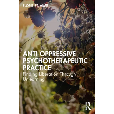 Anti-Oppressive Psychotherapeutic Practice: Finding Liberation Through Unlearning