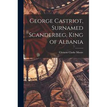 George Castriot, Surnamed Scanderbeg, King of Albania