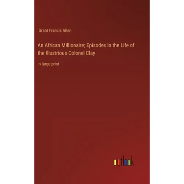 An African Millionaire; Episodes in the Life of the Illustrious Colonel Clay: in large print