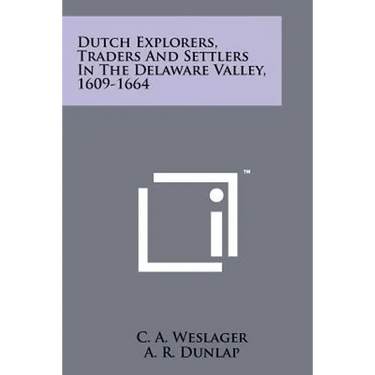 Dutch Explorers, Traders And Settlers In The Delaware Valley, 1609-1664