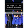 33 Keys To Law School Success: How To Excel In And After Law School