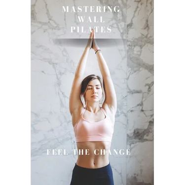 Mastering Wall Pilates - Feel The Change