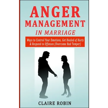 Anger Management in Marriage: Ways to Control Your Emotions, Get Healed of Hurts & Respond to Offenses (Overcome Bad Temper)