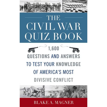The Civil War Quiz Book: 1,600 Questions and Answers to Test Your Knowledge of America's Most Divisive Conflict