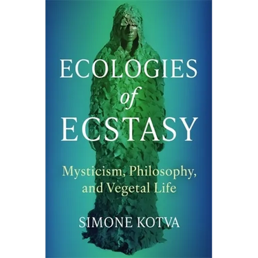 Ecologies of Ecstasy: Mysticism, Philosophy, and Vegetal Life