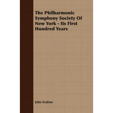 The Philharmonic Symphony Society Of New York - Its First Hundred Years