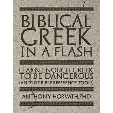 Biblical Greek in a Flash: Learn Enough Greek to Be Dangerous And Use Bible Reference Tools