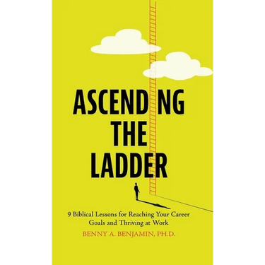 Ascending the Ladder: 9 Biblical Lessons for Reaching Your Career Goals and Thriving at Work