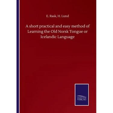 A short practical and easy method of Learning the Old Norsk Tongue or Icelandic Language