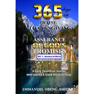 365 Days of Praise, Thanksgiving & Assurance of God's Promises: Volume 1: A Daily Devotional Journal with Hebrew & Greek Keyword Study