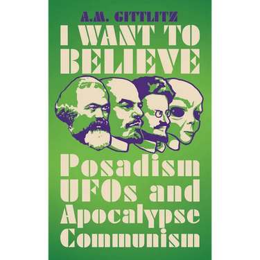 I Want to Believe: Posadism, UFOs and Apocalypse Communism